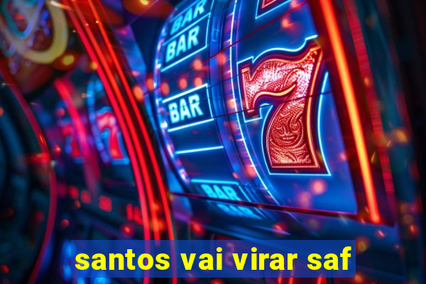 santos vai virar saf